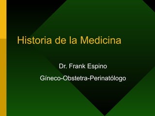 Historia de la Medicina Dr. Frank Espino Gíneco-Obstetra-Perinatólogo 