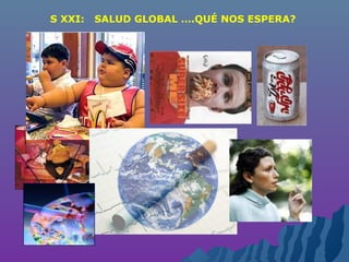 S XXI: SALUD GLOBAL ….QUÉ NOS ESPERA?
 