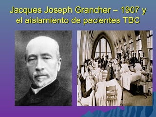 Jacques Joseph Grancher – 1907 yJacques Joseph Grancher – 1907 y
el aislamiento de pacientes TBCel aislamiento de pacientes TBC
 