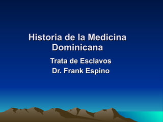 Historia de la Medicina Dominicana Trata de Esclavos Dr. Frank Espino 