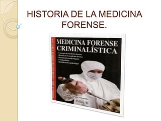 HISTORIA DE LA MEDICINA
      FORENSE.
 