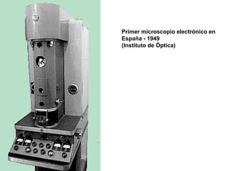 Primer microscopio electrónico en
España - 1949
(Instituto de Óptica)
 