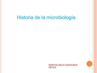 MARTHA DELIA OCEGUEDA REYES Historia de la microbiología 
