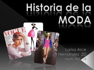 Historia de la MODA Larisa Arce Hernandez  2D     num. list.  :4 