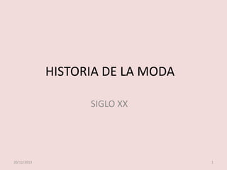 HISTORIA DE LA MODA
SIGLO XX

20/11/2013

1

 
