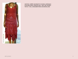 VESTIDO CRÊPE GEORGETE DE SEDA, BORDADO
CON ABALORIOS. BARCELONA, 1925-1390. MUSEO
TEXTIL Y DE LA INDUMENTARIA DE BARCELONA

20/11/2013

5

 