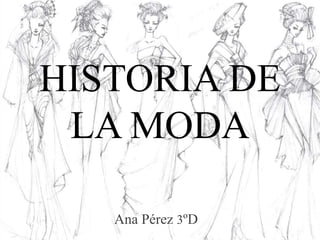 HISTORIA DE
LA MODA
Ana Pérez 3ºD
 