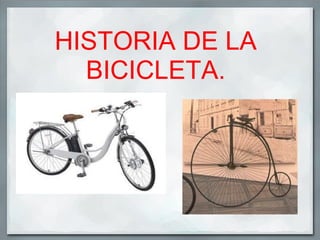HISTORIA DE LA
  BICICLETA.
 