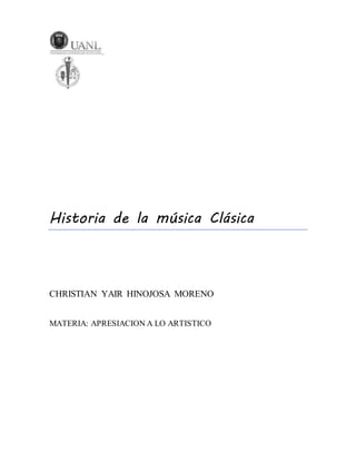 Historia de la música Clásica
CHRISTIAN YAIR HINOJOSA MORENO
MATERIA: APRESIACION A LO ARTISTICO
 