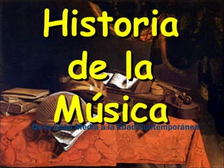 HistoriaHistoria
de lade la
MúsicaMúsicaDe la Edad Media a la Edad Contemporánea
 