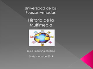 Universidad de las
Fuerzas Armadas
Historia de la
Multimedia
Leslie Tipantuña Jácome
28 de marzo del 2019
 