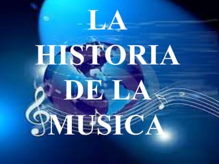 LA
HISTORIA
  DE LA
 MUSICA
 