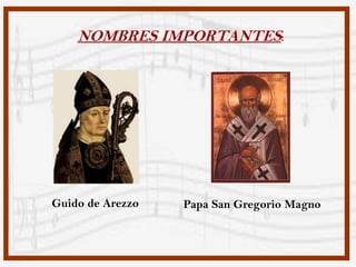 NOMBRES IMPORTANTES:




Guido de Arezzo   Papa San Gregorio Magno
 