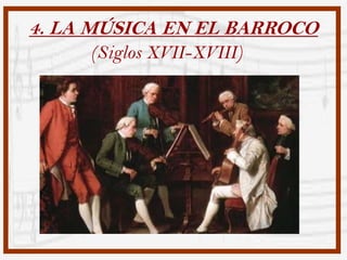 4. LA MÚSICA EN EL BARROCO
     (Siglos XVII-XVIII)
 