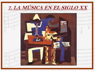 7. LA MÚSICA EN EL SIGLO XX
 