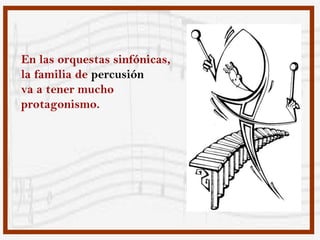 En las orquestas sinfónicas,
la familia de percusión
va a tener mucho
protagonismo.
 