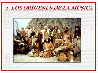 1. LOS ORÍGENES DE LA MÚSICA
 