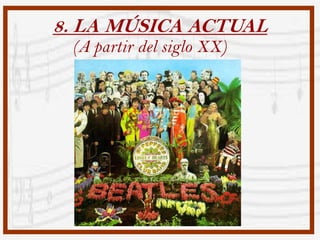 8. LA MÚSICA ACTUAL
 (A partir del siglo XX)
 