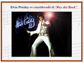 Elvis Presley es considerado el “Rey del Rock”.
 