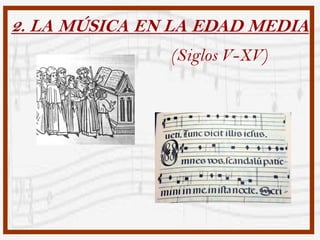 2. LA MÚSICA EN LA EDAD MEDIA
               (Siglos V-XV)
 