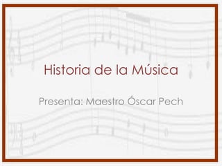 Historia de la Música

Presenta: Maestro Óscar Pech
 