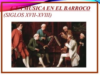4. LA MÚSICA EN EL BARROCO
(SIGLOS XVII-XVIII)
 