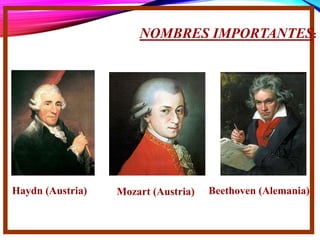 NOMBRES IMPORTANTES:
Beethoven (Alemania)Haydn (Austria) Mozart (Austria)
 
