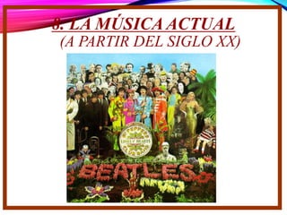 8. LA MÚSICA ACTUAL
(A PARTIR DEL SIGLO XX)
 
