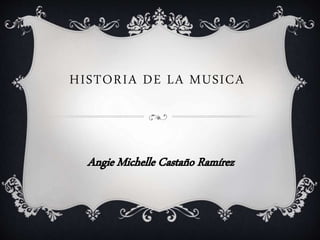 HISTORIA DE LA MUSICA
 