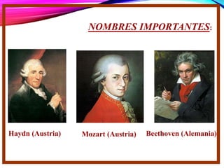 NOMBRES IMPORTANTES:
Beethoven (Alemania)Haydn (Austria) Mozart (Austria)
 