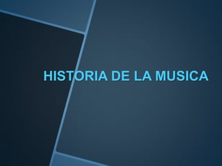 HISTORIA DE LA MUSICA 
 