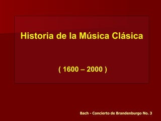 Historia de la Música Clásica ( 1600 – 2000 ) Bach - Concierto de Brandenburgo No. 3 