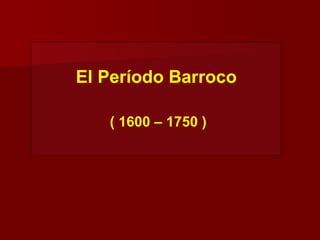 El Período Barroco

   ( 1600 – 1750 )
 