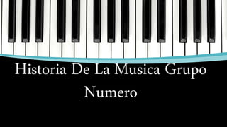 Historia De La Musica Grupo
Numero
 