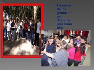 Excursión
de los
grados 11
en
diferente
país cada
año.
 