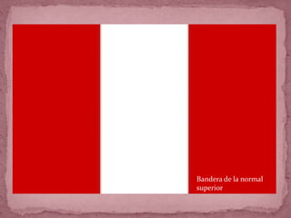 Bandera de la normal
superior
 