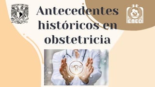 Antecedentes
históricos en
obstetricia
 