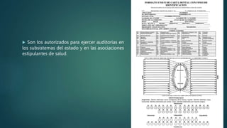  Son los autorizados para ejercer auditorias en
los subsistemas del estado y en las asociaciones
estipulantes de salud.
 