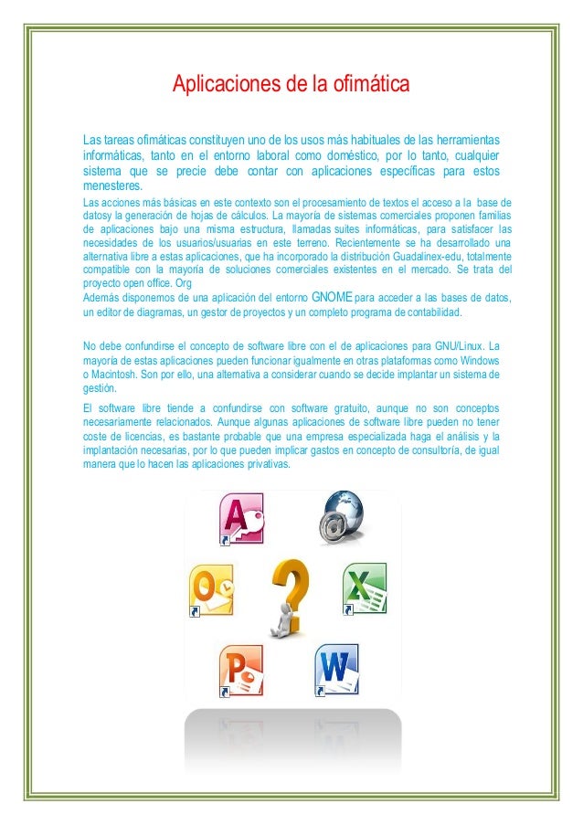 Aplicaciones de la ofimática
Las tareas ofimáticas constituyen uno de los usos más habituales de las herramientas
informát...