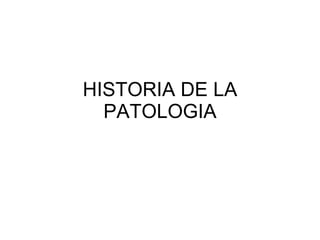 HISTORIA DE LA PATOLOGIA 