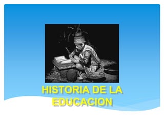 HISTORIA DE LA
  EDUCACION
 