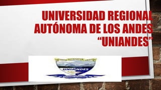 UNIVERSIDAD REGIONAL
AUTÓNOMA DE LOS ANDES
“UNIANDES”
 