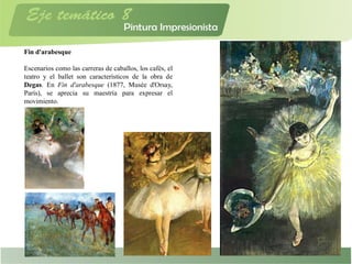 Fin d'arabesque
Escenarios como las carreras de caballos, los cafés, el
teatro y el ballet son característicos de la obra de
Degas. En Fin d'arabesque (1877, Musée d'Orsay,
París), se aprecia su maestría para expresar el
movimiento.
 