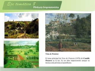 Vista de Pontoise
El tema principal de Vista de Pontoise (1879) de Camille
Pissarro es la luz. Es un obra impresionista aunque su
técnica está próxima al puntillismo.
 