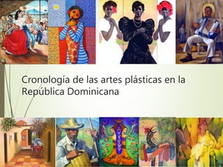 Cronología de las artes plásticas en la
República Dominicana
 