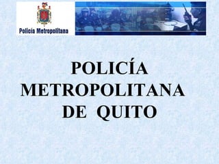POLICÍA METROPOLITANA  DE  QUITO 