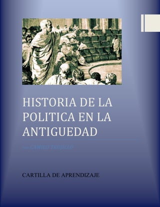HISTORIA DE LA
POLITICA EN LA
ANTIGUEDAD
POR: CAMILO TRUJILLO
CARTILLA DE APRENDIZAJE
 