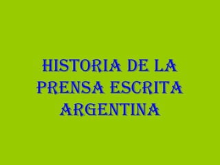 Historia de la
Prensa escrita
argentina
 