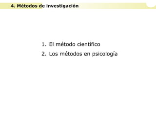 4. Métodos de investigación
1. El método científico
2. Los métodos en psicología
 