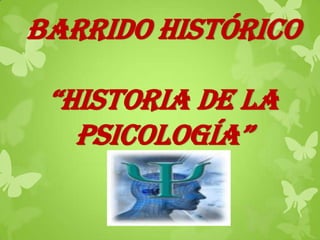 BARRIDO HISTÓRICO
“HISTORIA DE LA
PSICOLOGÍA”

 